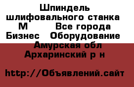   Шпиндель шлифовального станка 3М 182. - Все города Бизнес » Оборудование   . Амурская обл.,Архаринский р-н